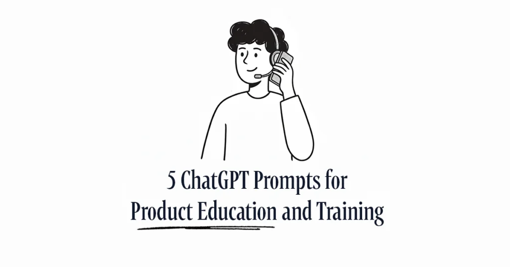 5 ChatGPT Prompts for Product Education and Training