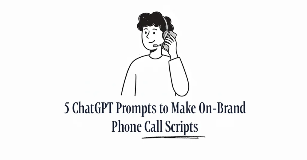 5 ChatGPT Prompts to Make On-Brand Phone Call Scripts