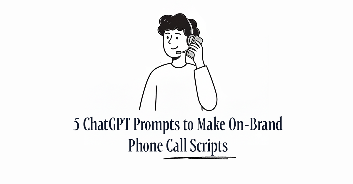 5 ChatGPT Prompts to Make On-Brand Phone Call Scripts