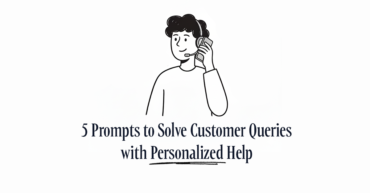 5 Prompts to Solve Customer Queries with Personalized Help